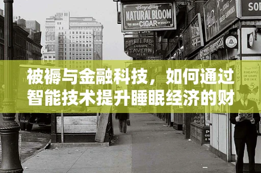被褥与金融科技，如何通过智能技术提升睡眠经济的财务管理？