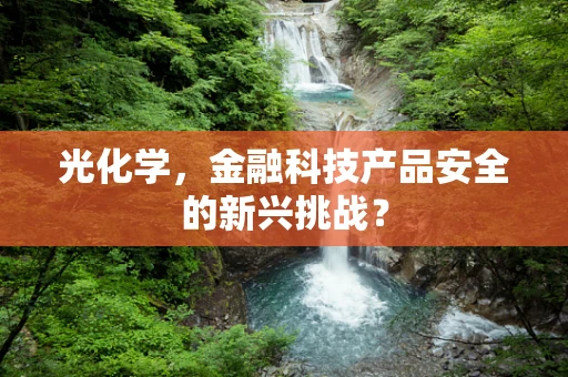 光化学，金融科技产品安全的新兴挑战？