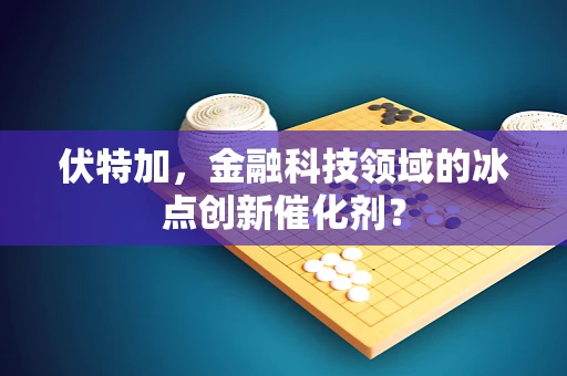 伏特加，金融科技领域的冰点创新催化剂？
