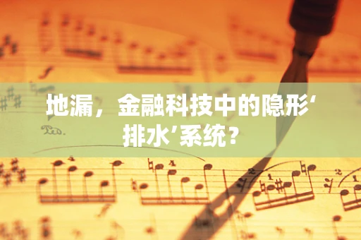 地漏，金融科技中的隐形‘排水’系统？