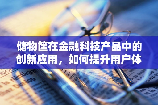 储物筐在金融科技产品中的创新应用，如何提升用户体验与安全？