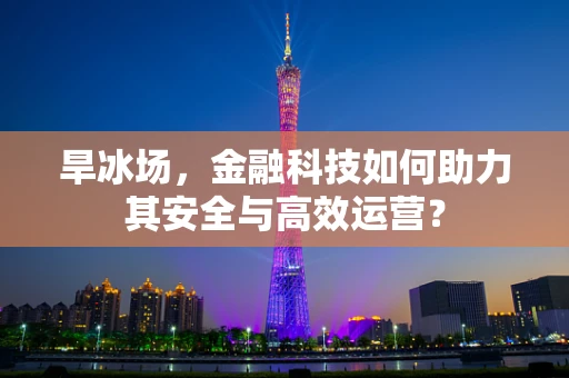 旱冰场，金融科技如何助力其安全与高效运营？