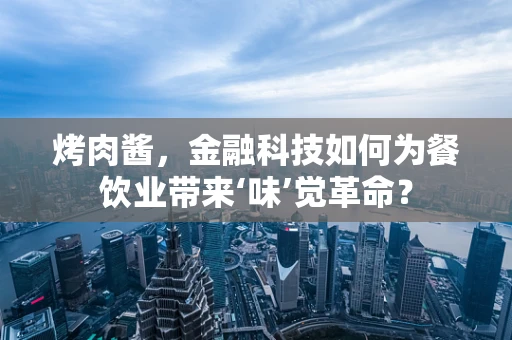烤肉酱，金融科技如何为餐饮业带来‘味’觉革命？