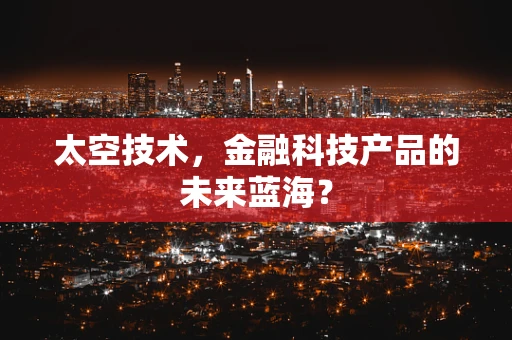 太空技术，金融科技产品的未来蓝海？