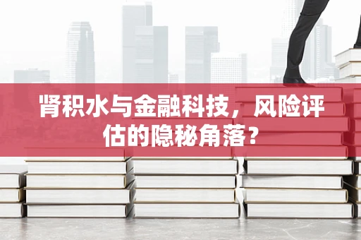 肾积水与金融科技，风险评估的隐秘角落？