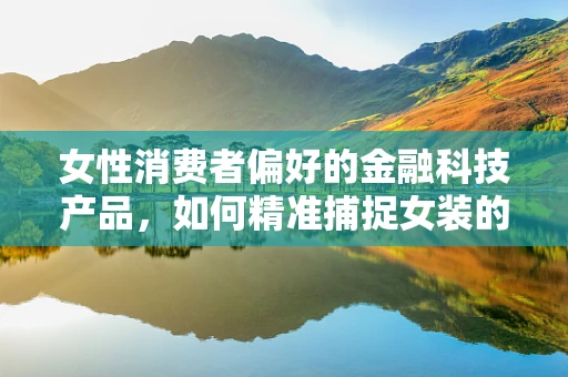 女性消费者偏好的金融科技产品，如何精准捕捉女装的消费趋势？