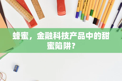 蜂蜜，金融科技产品中的甜蜜陷阱？