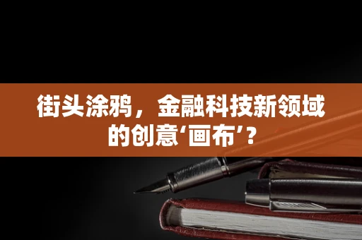 街头涂鸦，金融科技新领域的创意‘画布’？