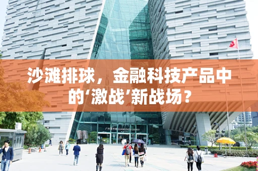 沙滩排球，金融科技产品中的‘激战’新战场？