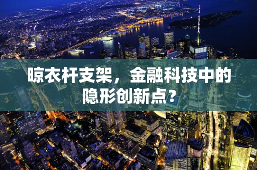 晾衣杆支架，金融科技中的隐形创新点？