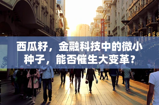 西瓜籽，金融科技中的微小种子，能否催生大变革？