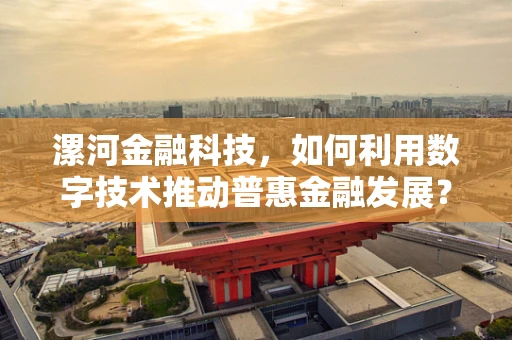 漯河金融科技，如何利用数字技术推动普惠金融发展？
