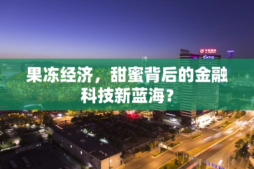 果冻经济，甜蜜背后的金融科技新蓝海？