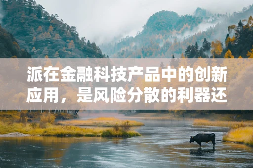 派在金融科技产品中的创新应用，是风险分散的利器还是市场细分的工具？